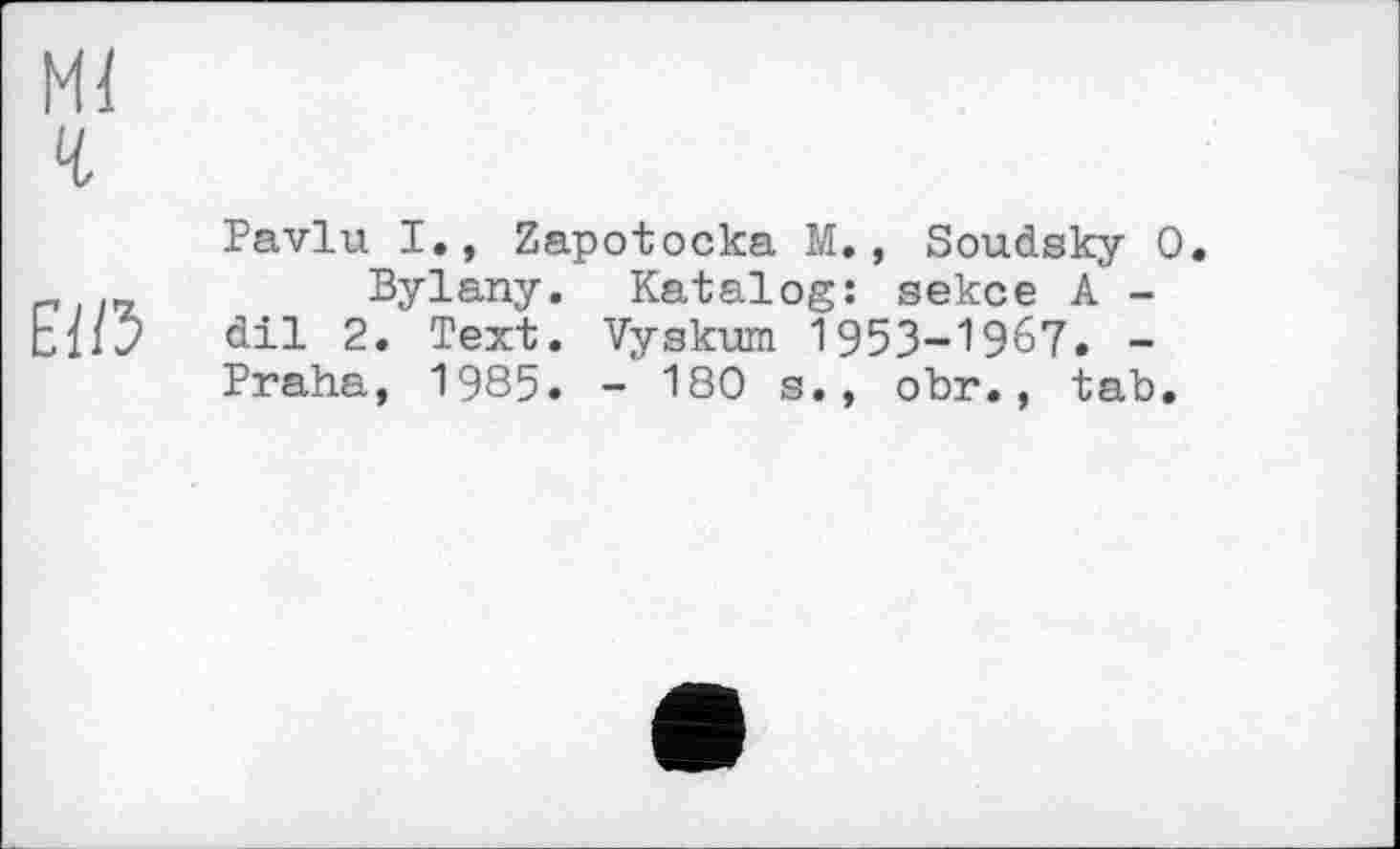 ﻿Pavlu I., Zapotocka M., Soudsky 0.
Bylany. Katalog: sekce A -dil 2. Text. Vyskum 1953-1967. -Praha, 1985. - 180 s., obr., tab.